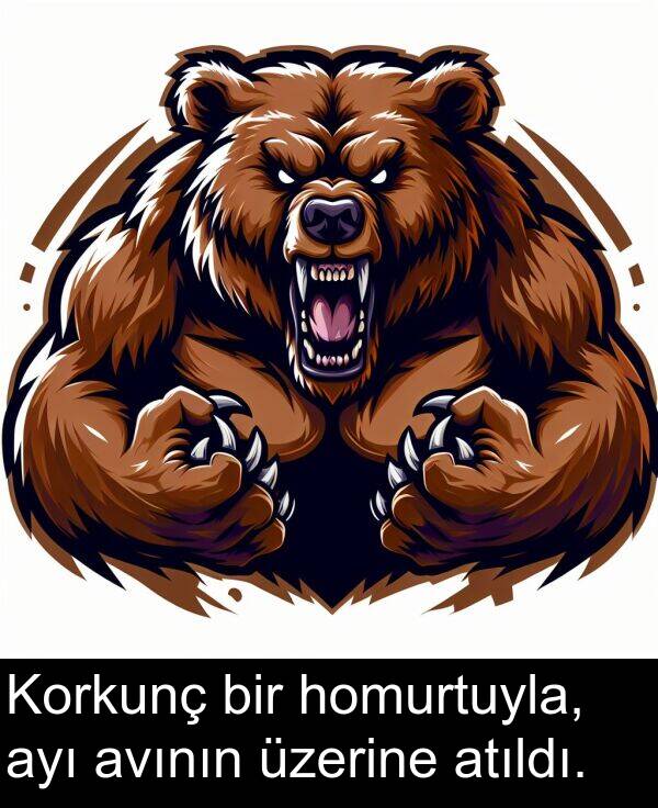 avının: Korkunç bir homurtuyla, ayı avının üzerine atıldı.
