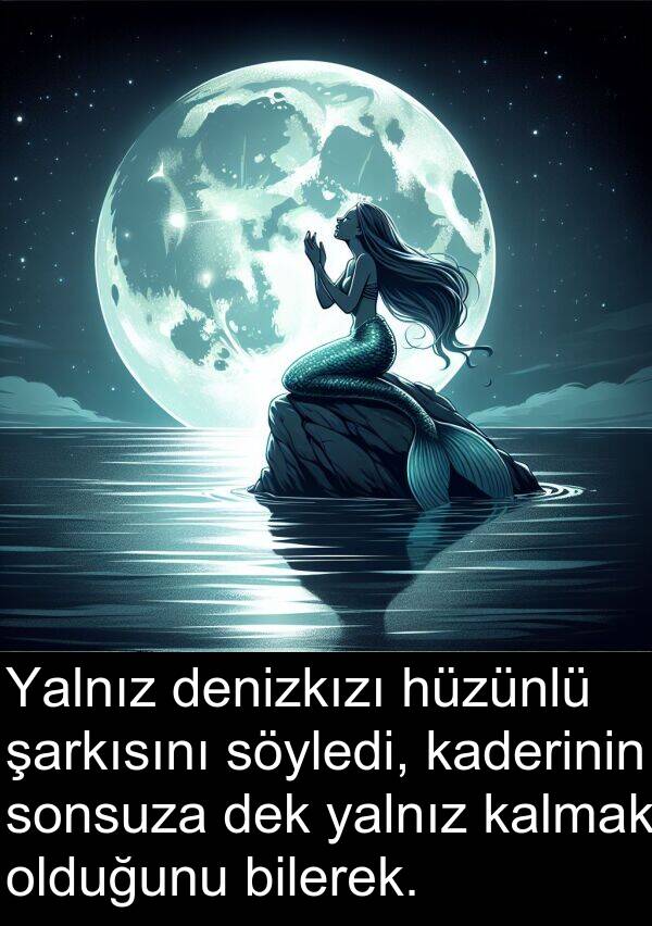 kalmak: Yalnız denizkızı hüzünlü şarkısını söyledi, kaderinin sonsuza dek yalnız kalmak olduğunu bilerek.
