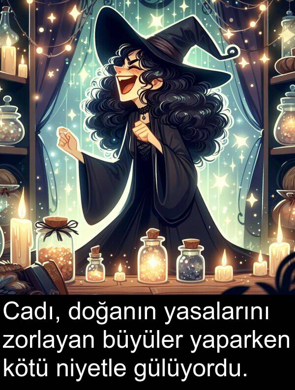 zorlayan: Cadı, doğanın yasalarını zorlayan büyüler yaparken kötü niyetle gülüyordu.