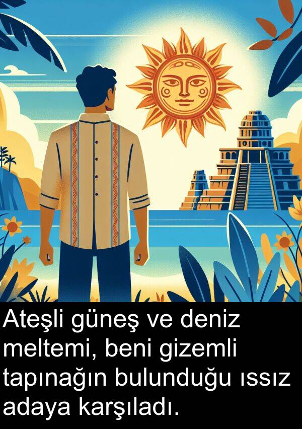 adaya: Ateşli güneş ve deniz meltemi, beni gizemli tapınağın bulunduğu ıssız adaya karşıladı.