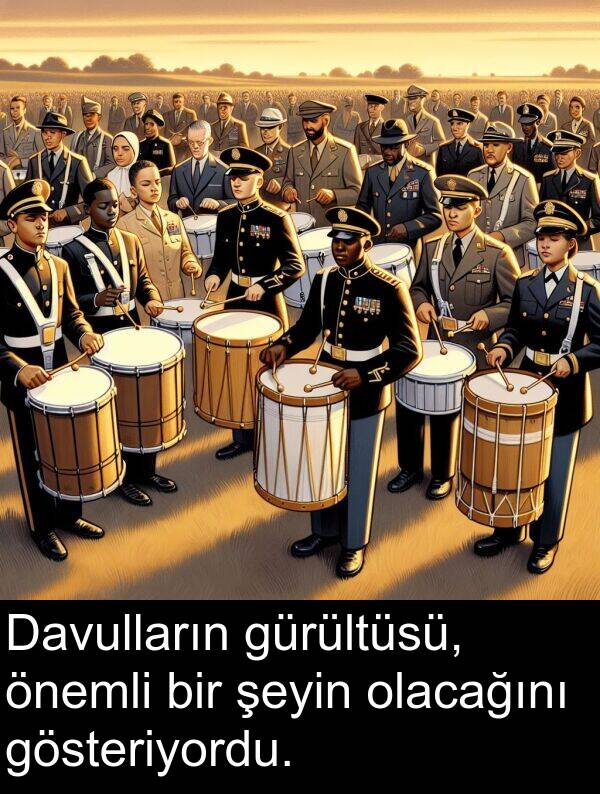gürültüsü: Davulların gürültüsü, önemli bir şeyin olacağını gösteriyordu.