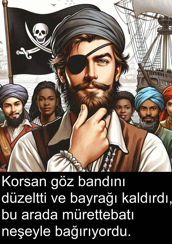 neşeyle: Korsan göz bandını düzeltti ve bayrağı kaldırdı, bu arada mürettebatı neşeyle bağırıyordu.