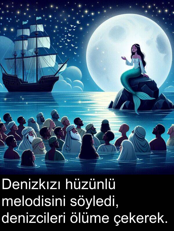 hüzünlü: Denizkızı hüzünlü melodisini söyledi, denizcileri ölüme çekerek.