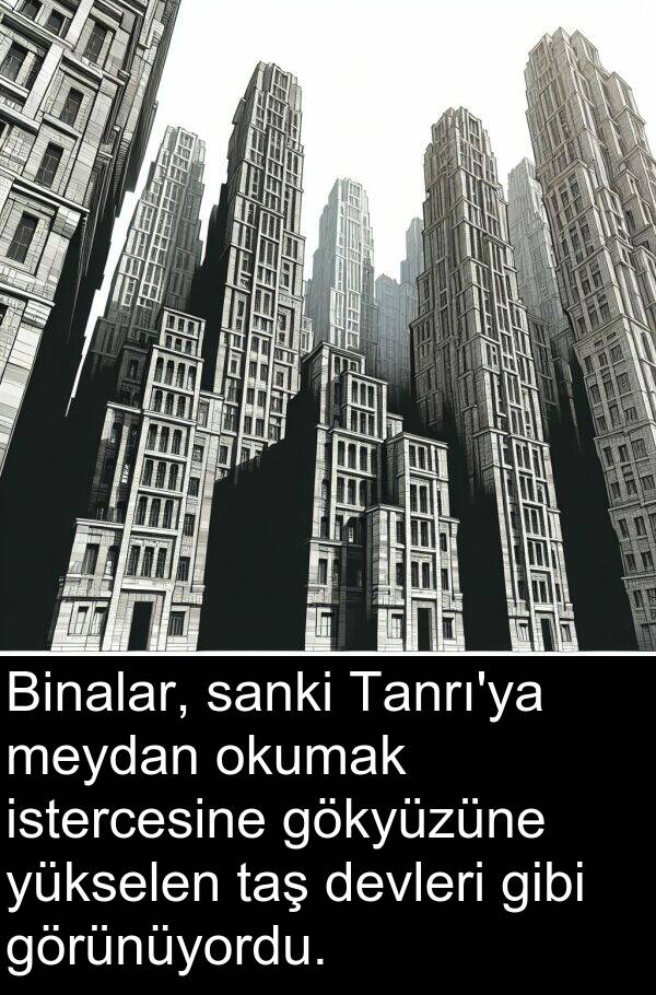 sanki: Binalar, sanki Tanrı'ya meydan okumak istercesine gökyüzüne yükselen taş devleri gibi görünüyordu.