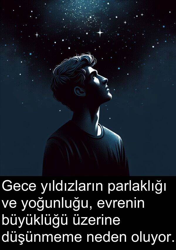 neden: Gece yıldızların parlaklığı ve yoğunluğu, evrenin büyüklüğü üzerine düşünmeme neden oluyor.