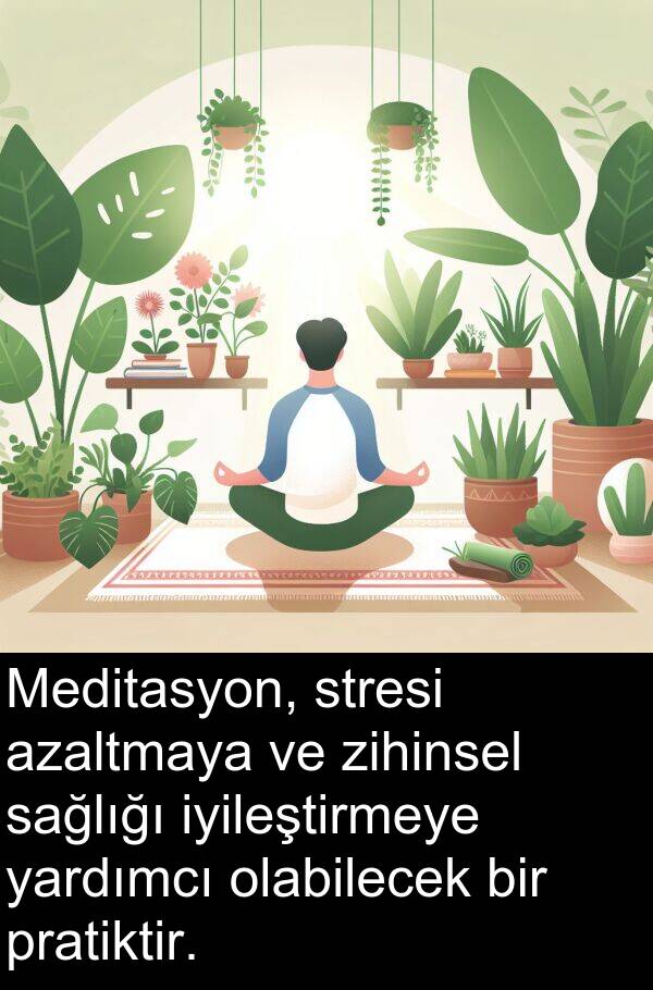 zihinsel: Meditasyon, stresi azaltmaya ve zihinsel sağlığı iyileştirmeye yardımcı olabilecek bir pratiktir.