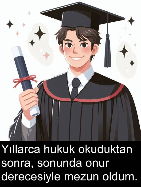 hukuk: Yıllarca hukuk okuduktan sonra, sonunda onur derecesiyle mezun oldum.