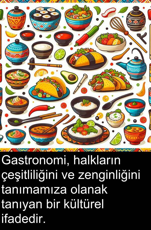 zenginliğini: Gastronomi, halkların çeşitliliğini ve zenginliğini tanımamıza olanak tanıyan bir kültürel ifadedir.