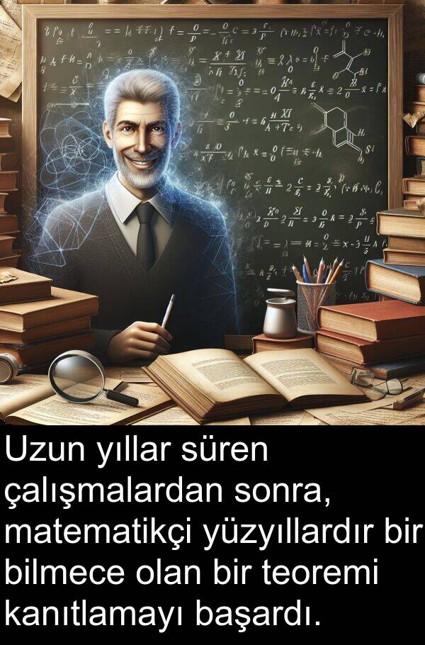 kanıtlamayı: Uzun yıllar süren çalışmalardan sonra, matematikçi yüzyıllardır bir bilmece olan bir teoremi kanıtlamayı başardı.