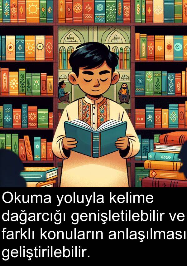 genişletilebilir: Okuma yoluyla kelime dağarcığı genişletilebilir ve farklı konuların anlaşılması geliştirilebilir.