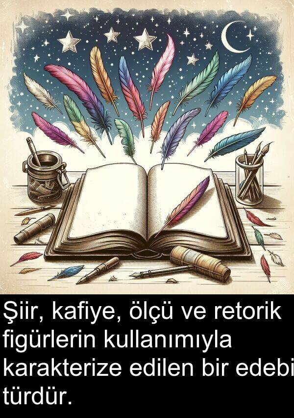 figürlerin: Şiir, kafiye, ölçü ve retorik figürlerin kullanımıyla karakterize edilen bir edebi türdür.