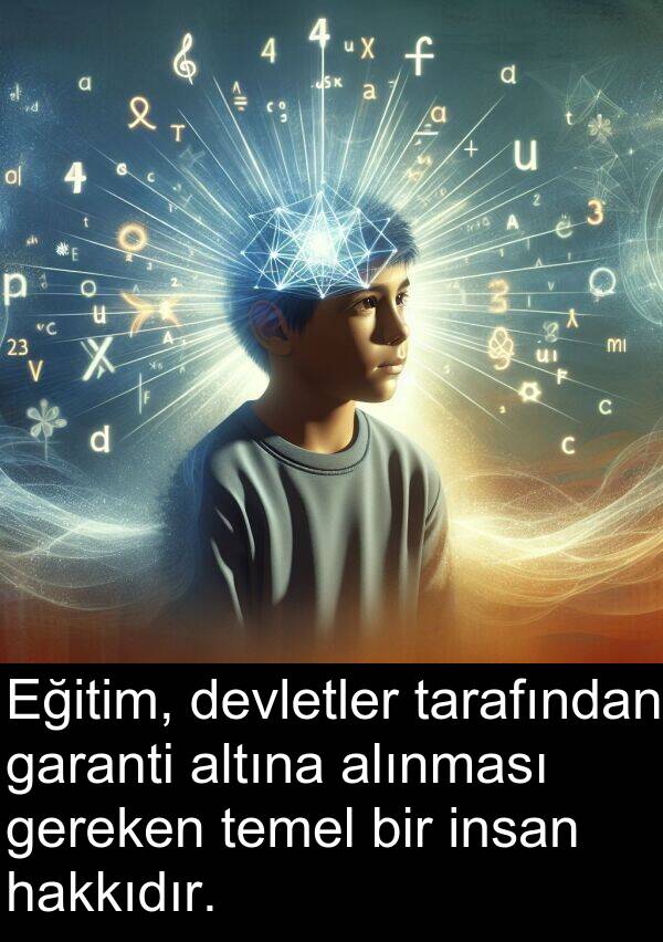 garanti: Eğitim, devletler tarafından garanti altına alınması gereken temel bir insan hakkıdır.