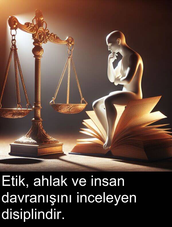 inceleyen: Etik, ahlak ve insan davranışını inceleyen disiplindir.