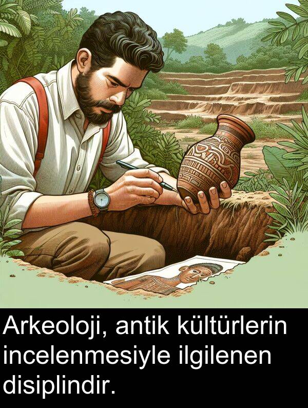 incelenmesiyle: Arkeoloji, antik kültürlerin incelenmesiyle ilgilenen disiplindir.