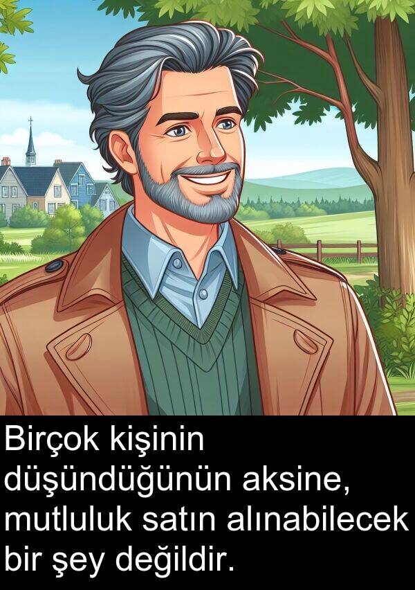 aksine: Birçok kişinin düşündüğünün aksine, mutluluk satın alınabilecek bir şey değildir.