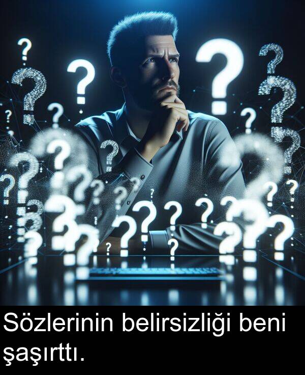 beni: Sözlerinin belirsizliği beni şaşırttı.