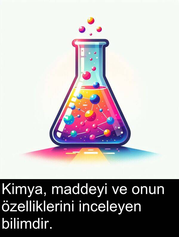 inceleyen: Kimya, maddeyi ve onun özelliklerini inceleyen bilimdir.