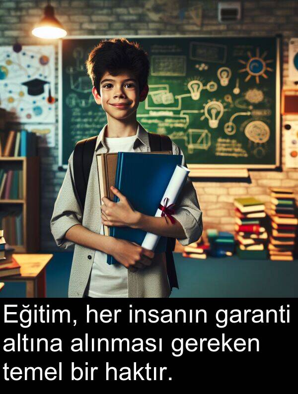 garanti: Eğitim, her insanın garanti altına alınması gereken temel bir haktır.