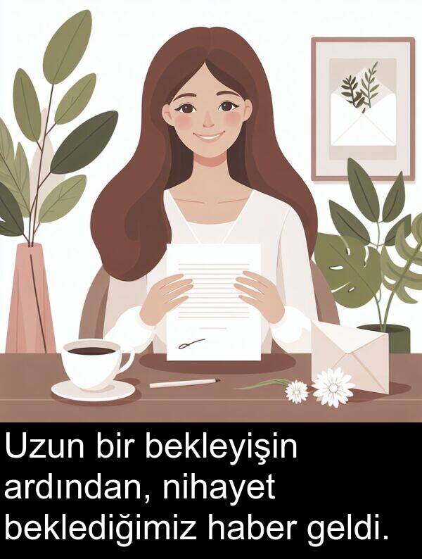 nihayet: Uzun bir bekleyişin ardından, nihayet beklediğimiz haber geldi.