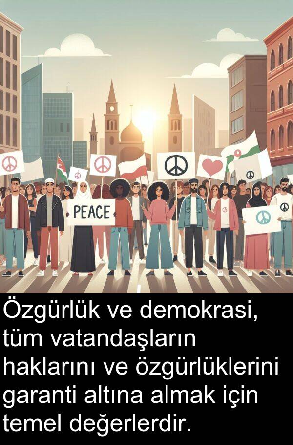 garanti: Özgürlük ve demokrasi, tüm vatandaşların haklarını ve özgürlüklerini garanti altına almak için temel değerlerdir.