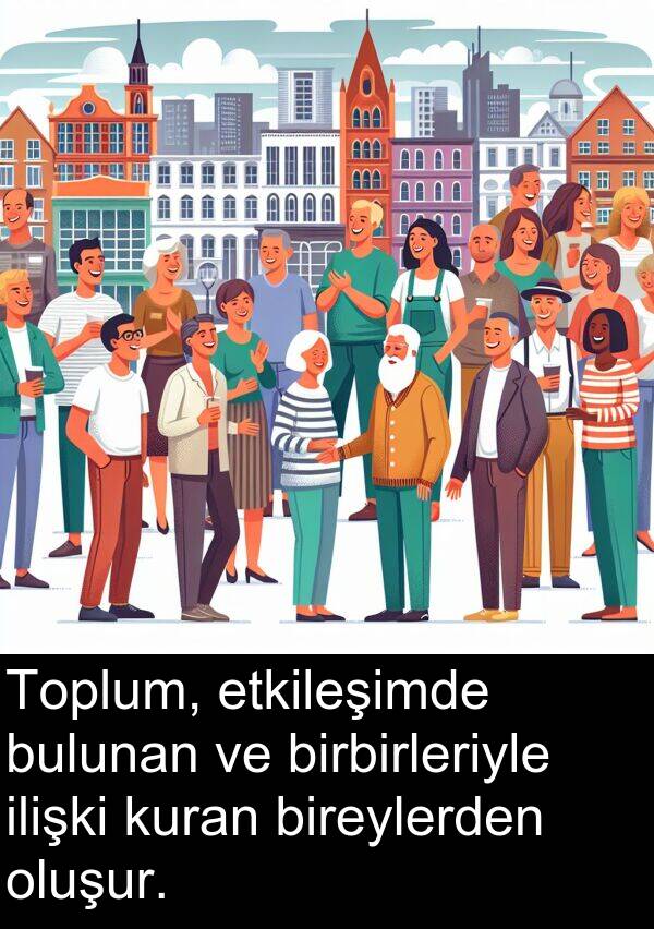 bireylerden: Toplum, etkileşimde bulunan ve birbirleriyle ilişki kuran bireylerden oluşur.