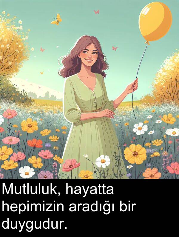 aradığı: Mutluluk, hayatta hepimizin aradığı bir duygudur.