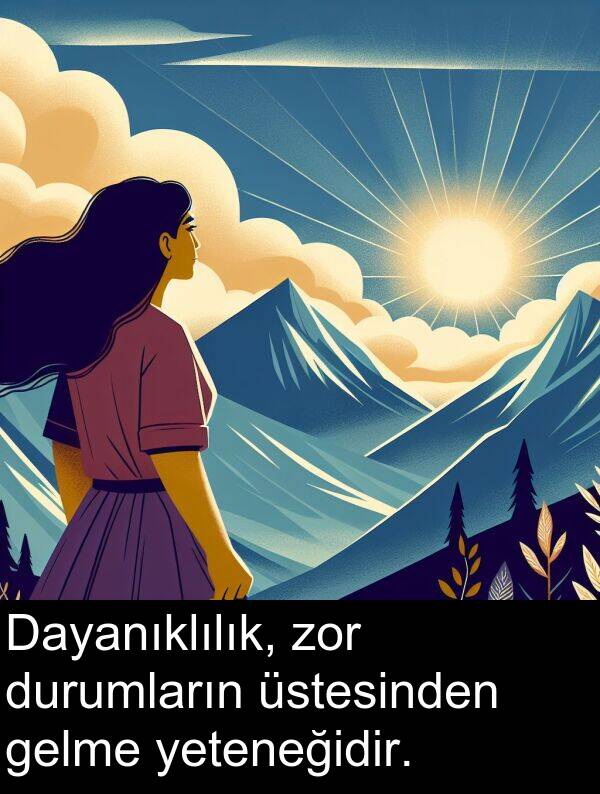 zor: Dayanıklılık, zor durumların üstesinden gelme yeteneğidir.