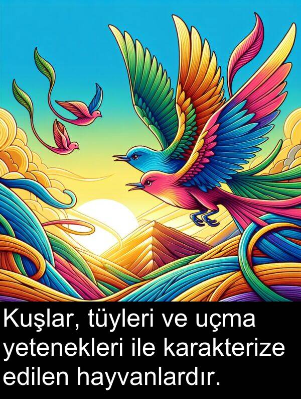 uçma: Kuşlar, tüyleri ve uçma yetenekleri ile karakterize edilen hayvanlardır.