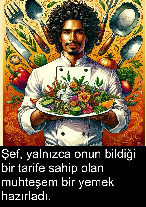 sahip: Şef, yalnızca onun bildiği bir tarife sahip olan muhteşem bir yemek hazırladı.