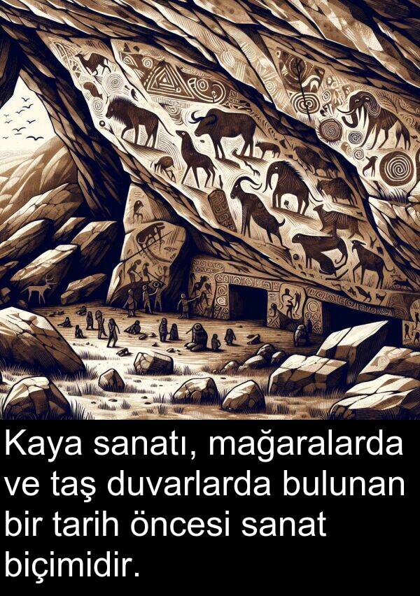 sanat: Kaya sanatı, mağaralarda ve taş duvarlarda bulunan bir tarih öncesi sanat biçimidir.