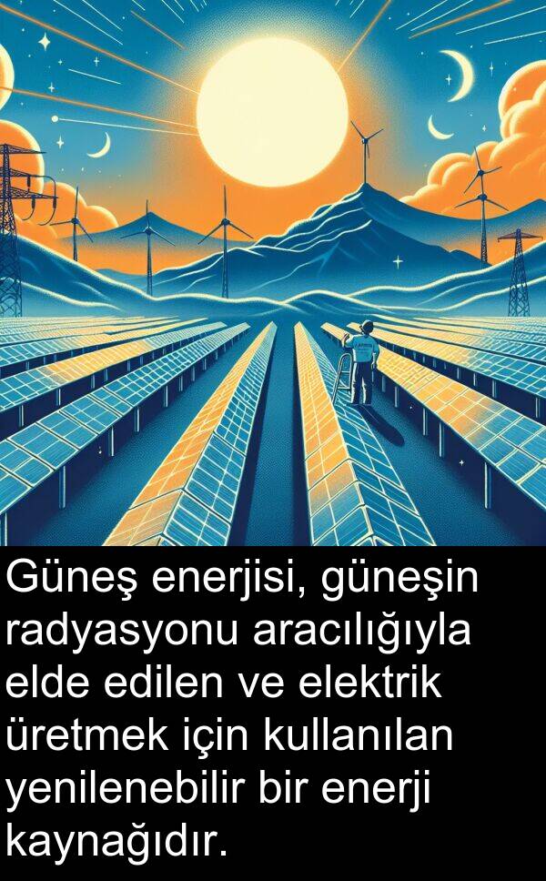 radyasyonu: Güneş enerjisi, güneşin radyasyonu aracılığıyla elde edilen ve elektrik üretmek için kullanılan yenilenebilir bir enerji kaynağıdır.