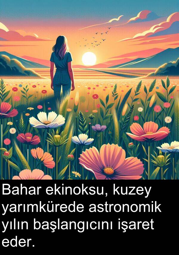 eder: Bahar ekinoksu, kuzey yarımkürede astronomik yılın başlangıcını işaret eder.