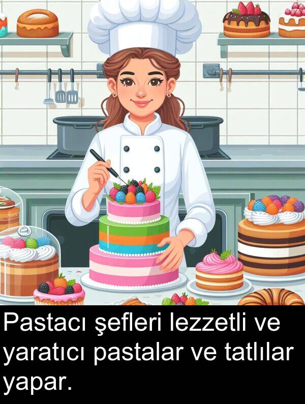 yaratıcı: Pastacı şefleri lezzetli ve yaratıcı pastalar ve tatlılar yapar.