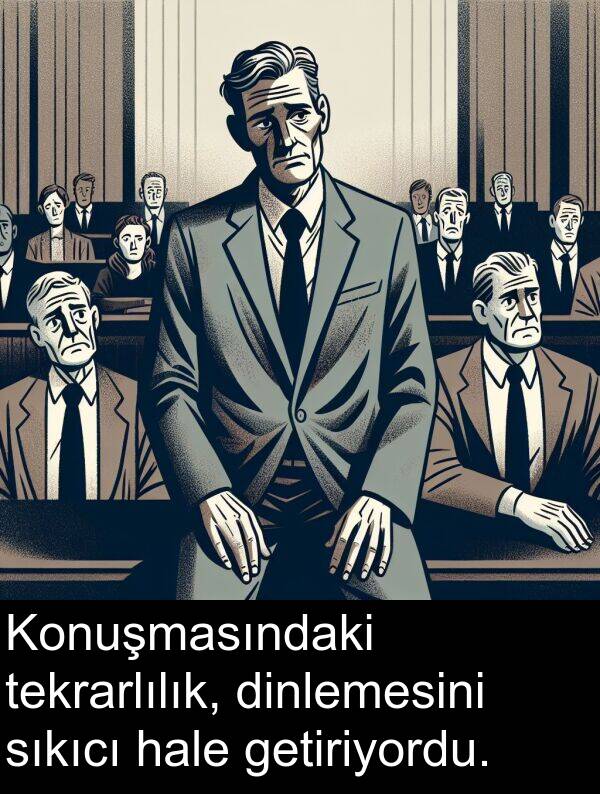 hale: Konuşmasındaki tekrarlılık, dinlemesini sıkıcı hale getiriyordu.