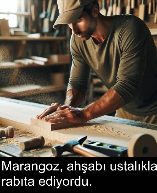 ustalıkla: Marangoz, ahşabı ustalıkla rabıta ediyordu.
