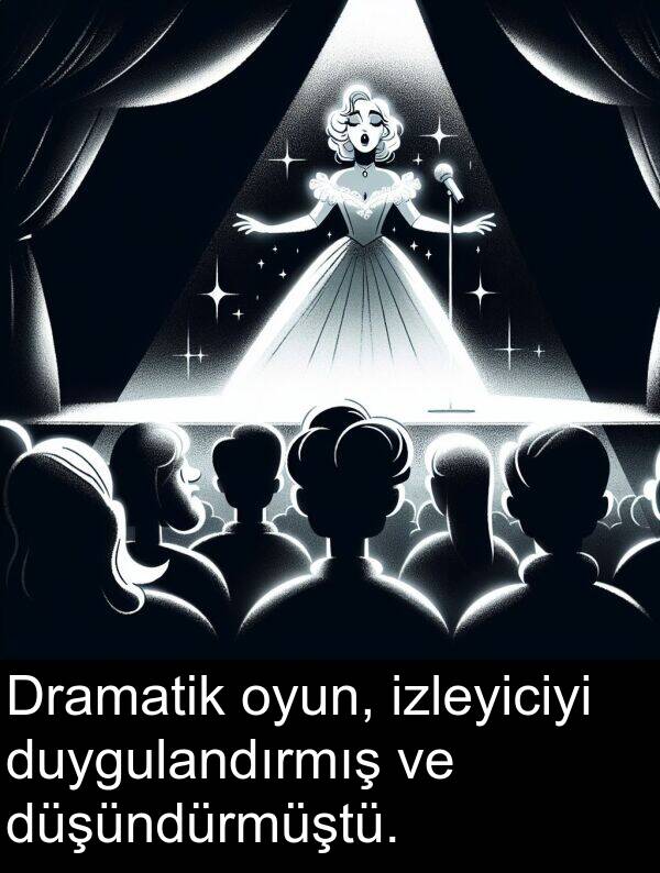 izleyiciyi: Dramatik oyun, izleyiciyi duygulandırmış ve düşündürmüştü.