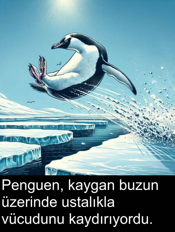 ustalıkla: Penguen, kaygan buzun üzerinde ustalıkla vücudunu kaydırıyordu.