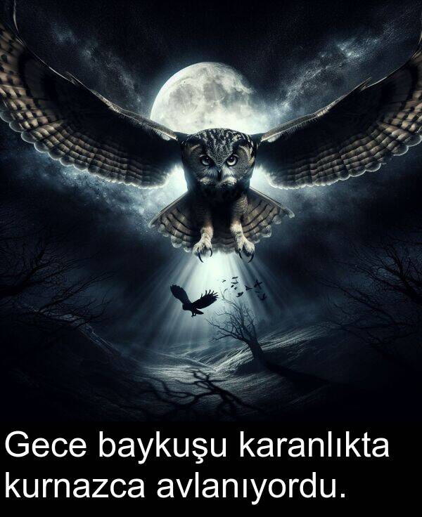 avlanıyordu: Gece baykuşu karanlıkta kurnazca avlanıyordu.