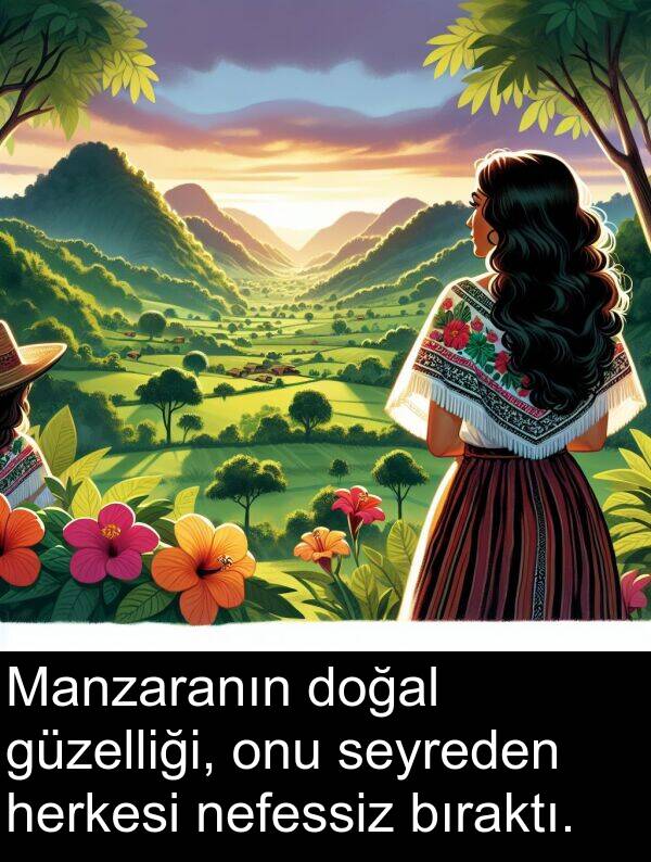 nefessiz: Manzaranın doğal güzelliği, onu seyreden herkesi nefessiz bıraktı.