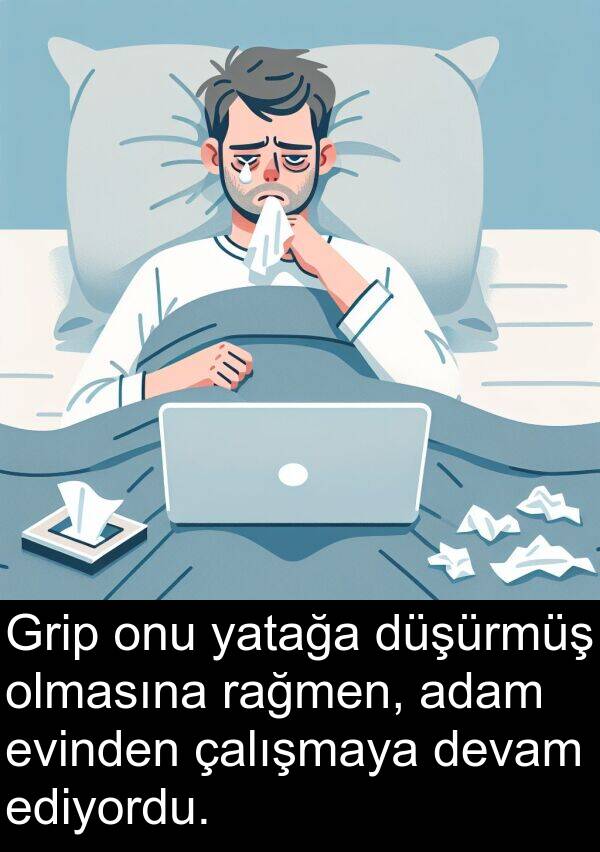 adam: Grip onu yatağa düşürmüş olmasına rağmen, adam evinden çalışmaya devam ediyordu.