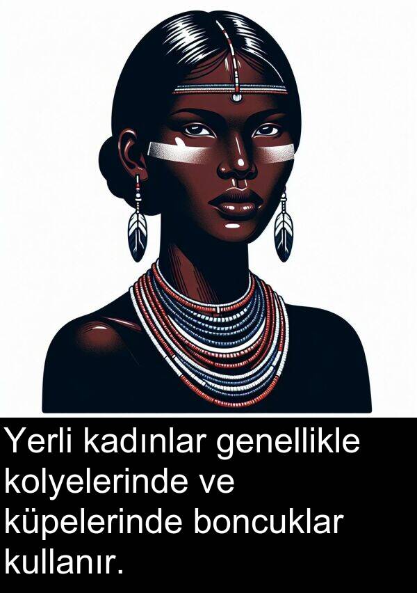 genellikle: Yerli kadınlar genellikle kolyelerinde ve küpelerinde boncuklar kullanır.