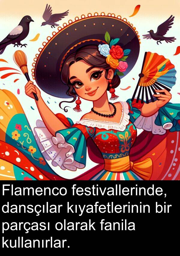 fanila: Flamenco festivallerinde, dansçılar kıyafetlerinin bir parçası olarak fanila kullanırlar.