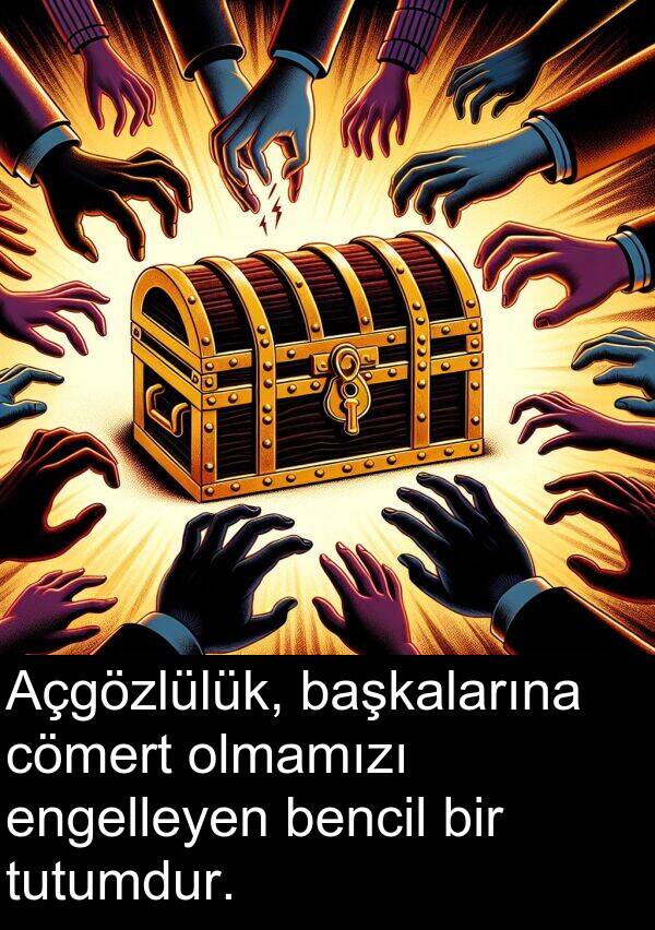 başkalarına: Açgözlülük, başkalarına cömert olmamızı engelleyen bencil bir tutumdur.
