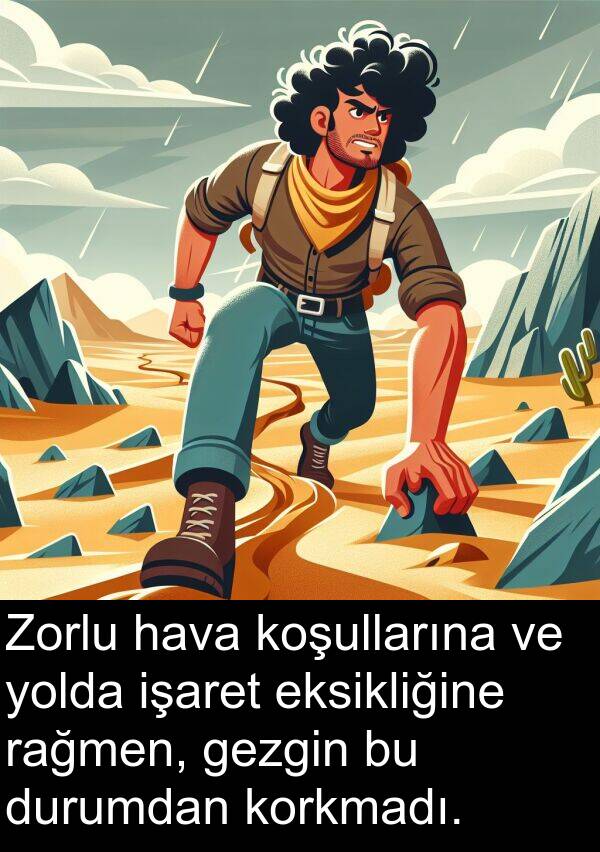 eksikliğine: Zorlu hava koşullarına ve yolda işaret eksikliğine rağmen, gezgin bu durumdan korkmadı.