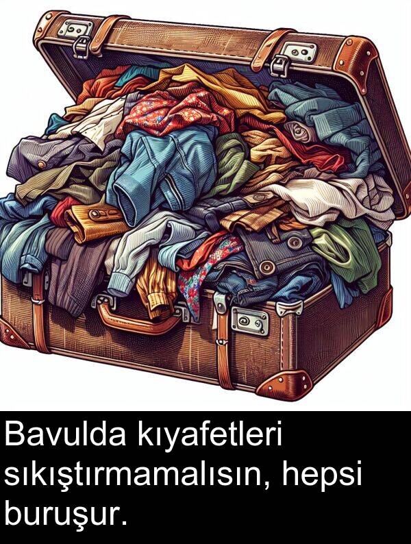 hepsi: Bavulda kıyafetleri sıkıştırmamalısın, hepsi buruşur.