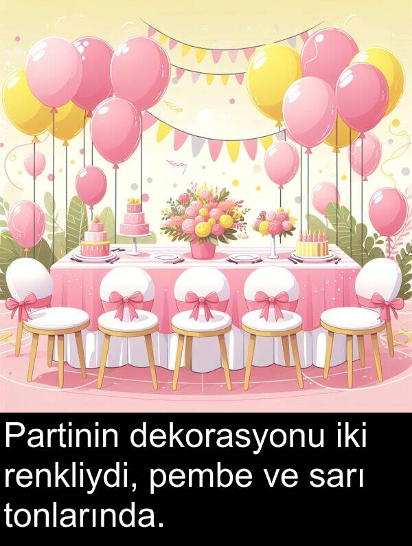 sarı: Partinin dekorasyonu iki renkliydi, pembe ve sarı tonlarında.
