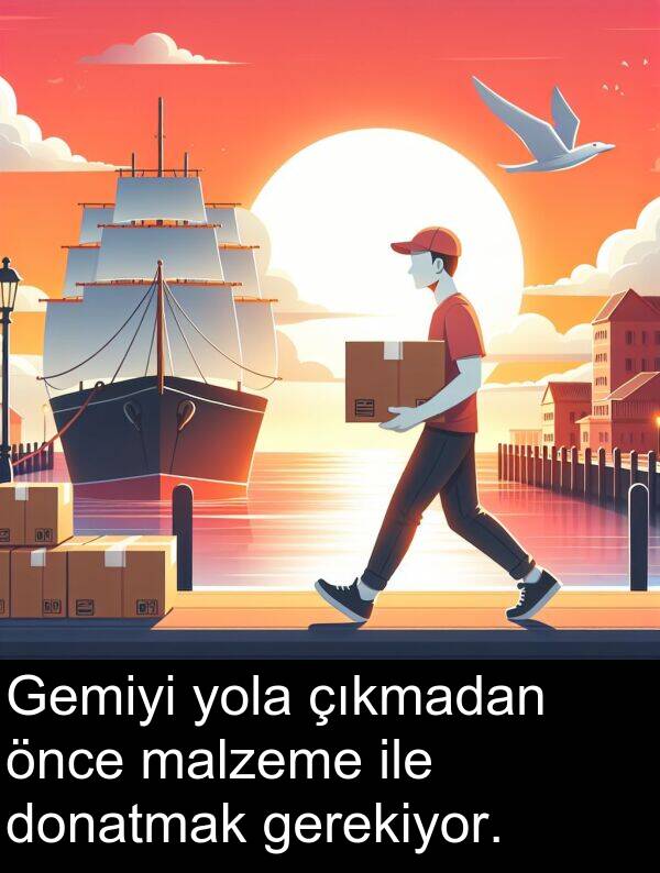 gerekiyor: Gemiyi yola çıkmadan önce malzeme ile donatmak gerekiyor.