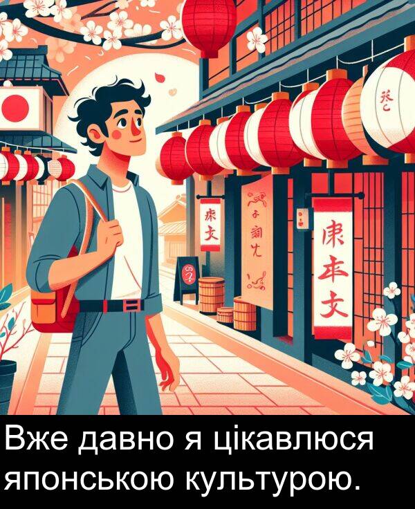 японською: Вже давно я цікавлюся японською культурою.
