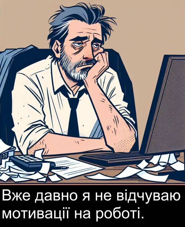 відчуваю: Вже давно я не відчуваю мотивації на роботі.