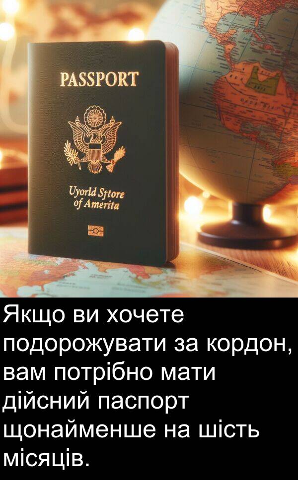 щонайменше: Якщо ви хочете подорожувати за кордон, вам потрібно мати дійсний паспорт щонайменше на шість місяців.